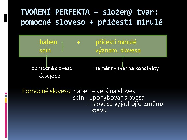 TVOŘENÍ PERFEKTA – složený tvar: pomocné sloveso + příčestí minulé haben sein pomocné sloveso
