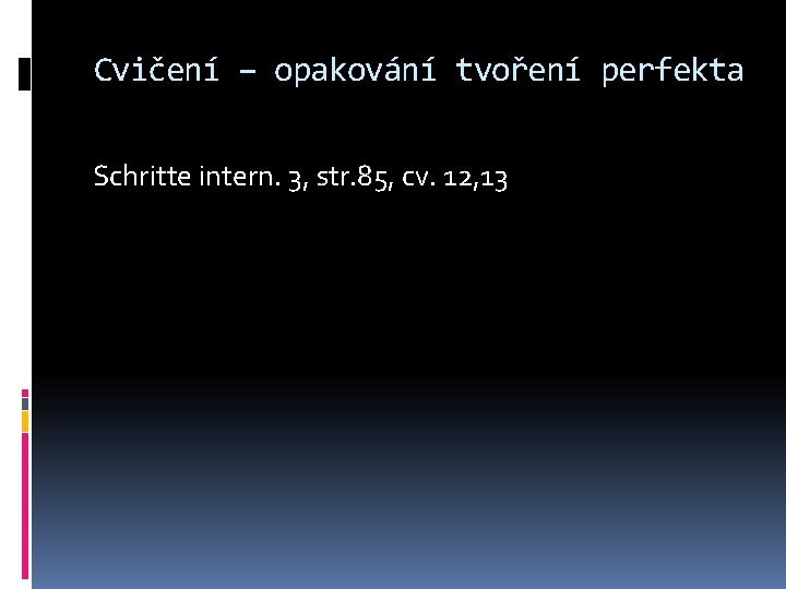 Cvičení – opakování tvoření perfekta Schritte intern. 3, str. 85, cv. 12, 13 