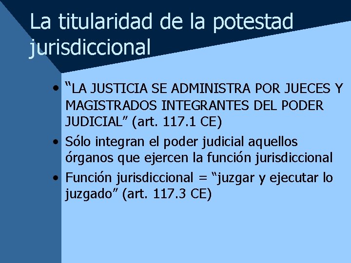 La titularidad de la potestad jurisdiccional • “LA JUSTICIA SE ADMINISTRA POR JUECES Y