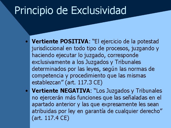 Principio de Exclusividad • Vertiente POSITIVA: “El ejercicio de la potestad jurisdiccional en todo