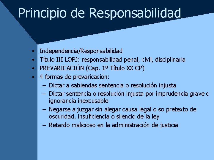 Principio de Responsabilidad • • Independencia/Responsabilidad Título III LOPJ: responsabilidad penal, civil, disciplinaria PREVARICACIÓN