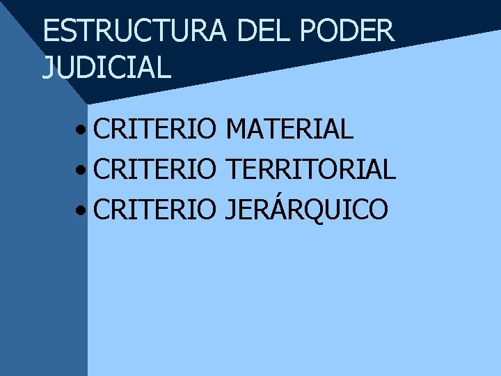 ESTRUCTURA DEL PODER JUDICIAL • CRITERIO MATERIAL • CRITERIO TERRITORIAL • CRITERIO JERÁRQUICO 