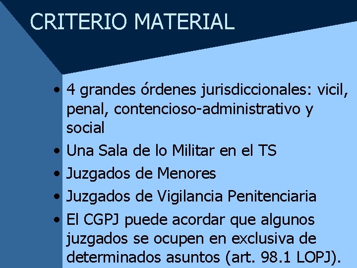 CRITERIO MATERIAL • 4 grandes órdenes jurisdiccionales: vicil, penal, contencioso-administrativo y social • Una