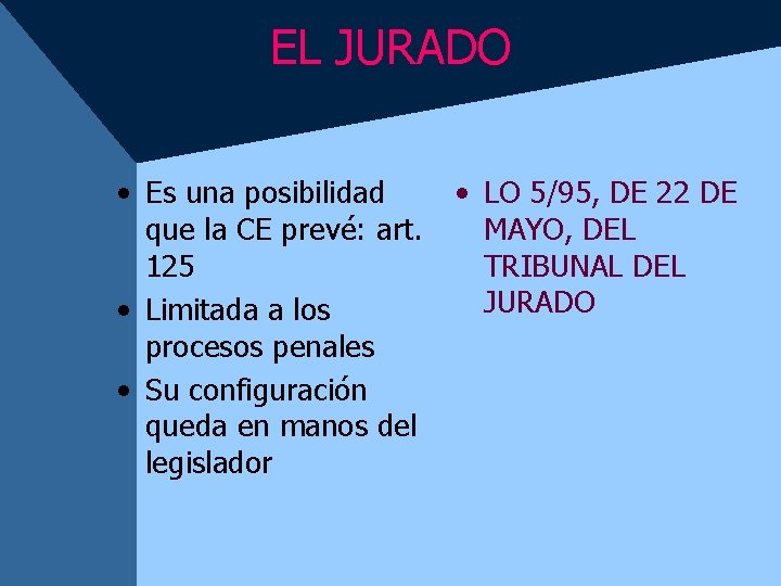 EL JURADO • Es una posibilidad que la CE prevé: art. 125 • Limitada