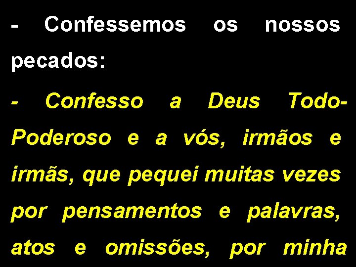 - Confessemos os nossos pecados: - Confesso a Deus Todo. Poderoso e a vós,
