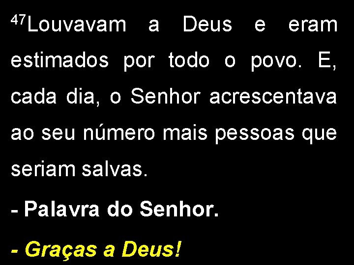 47 Louvavam a Deus e eram estimados por todo o povo. E, cada dia,