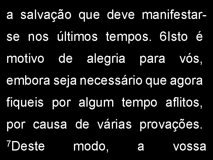 a salvação que deve manifestarse nos últimos tempos. 6 Isto é motivo de alegria