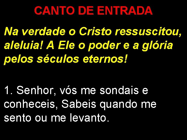 CANTO DE ENTRADA Na verdade o Cristo ressuscitou, aleluia! A Ele o poder e
