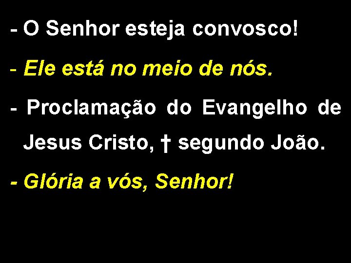 - O Senhor esteja convosco! - Ele está no meio de nós. - Proclamação