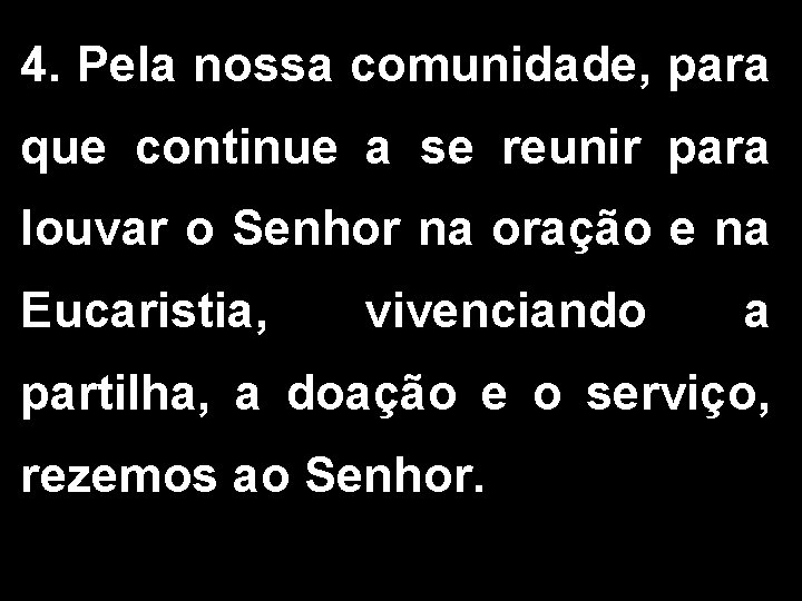 4. Pela nossa comunidade, para que continue a se reunir para louvar o Senhor