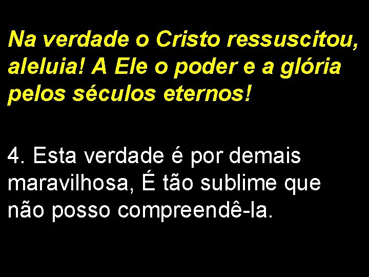 Na verdade o Cristo ressuscitou, aleluia! A Ele o poder e a glória pelos