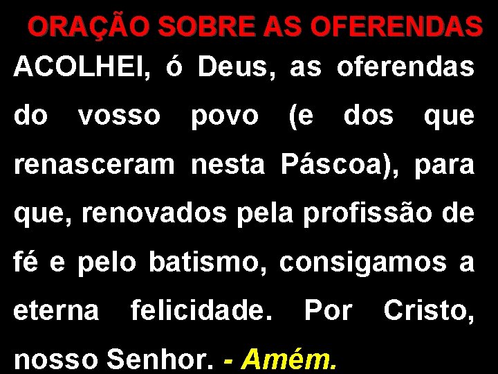 ORAÇÃO SOBRE AS OFERENDAS ACOLHEI, ó Deus, as oferendas do vosso povo (e dos