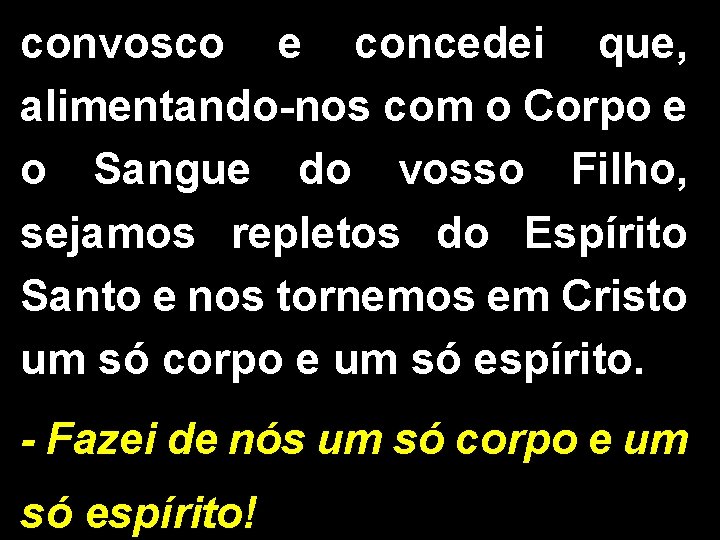 convosco e concedei que, alimentando-nos com o Corpo e o Sangue do vosso Filho,