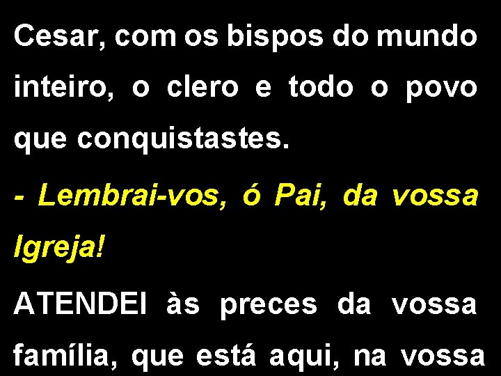 Cesar, com os bispos do mundo inteiro, o clero e todo o povo que