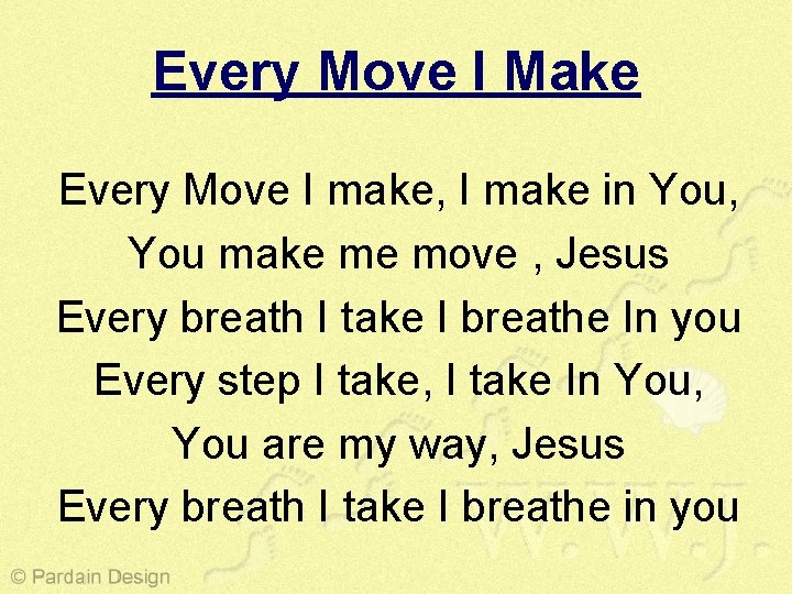 Every Move I Make Every Move I make, I make in You, You make