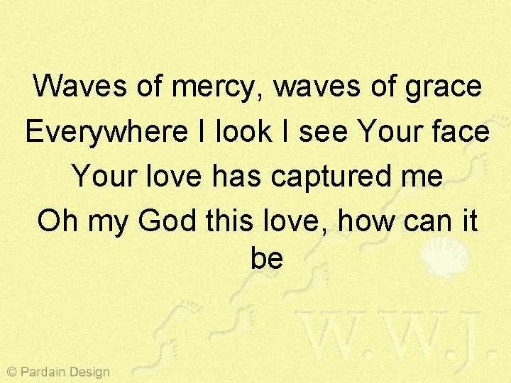 Waves of mercy, waves of grace Everywhere I look I see Your face Your