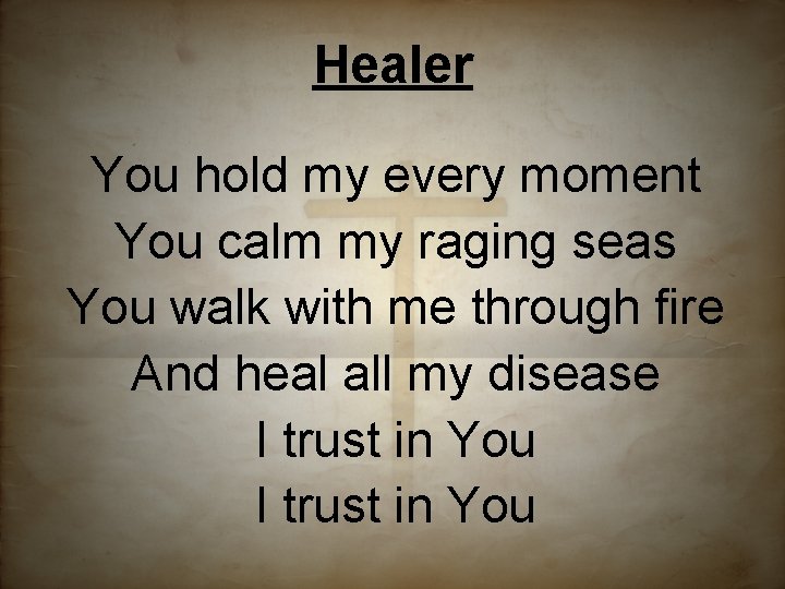 Healer You hold my every moment You calm my raging seas You walk with