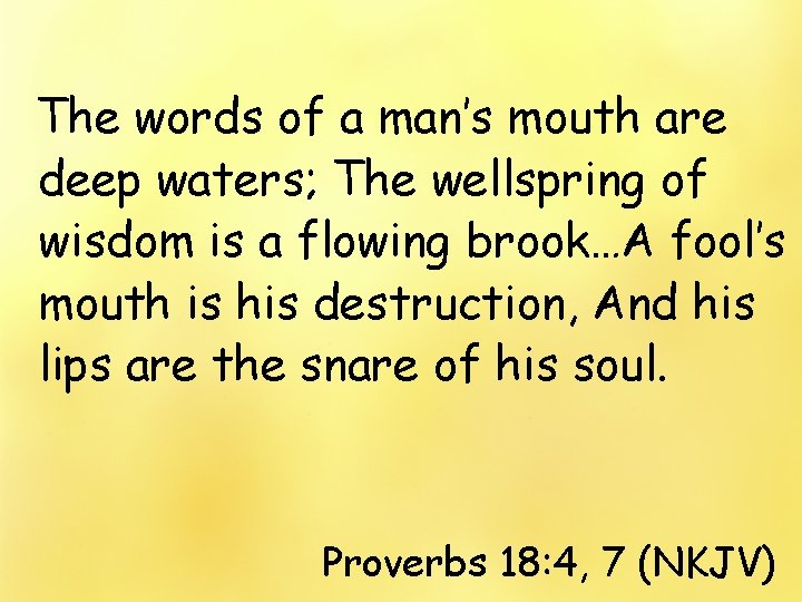 The words of a man’s mouth are deep waters; The wellspring of wisdom is