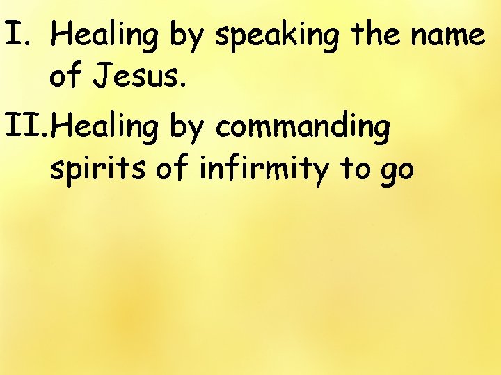 I. Healing by speaking the name of Jesus. II. Healing by commanding spirits of