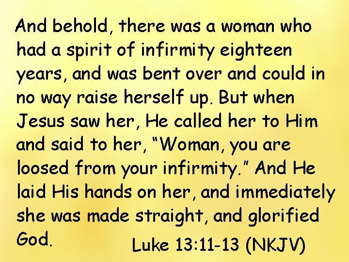 And behold, there was a woman who had a spirit of infirmity eighteen years,