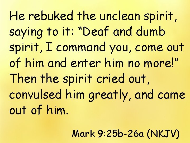 He rebuked the unclean spirit, saying to it: “Deaf and dumb spirit, I command