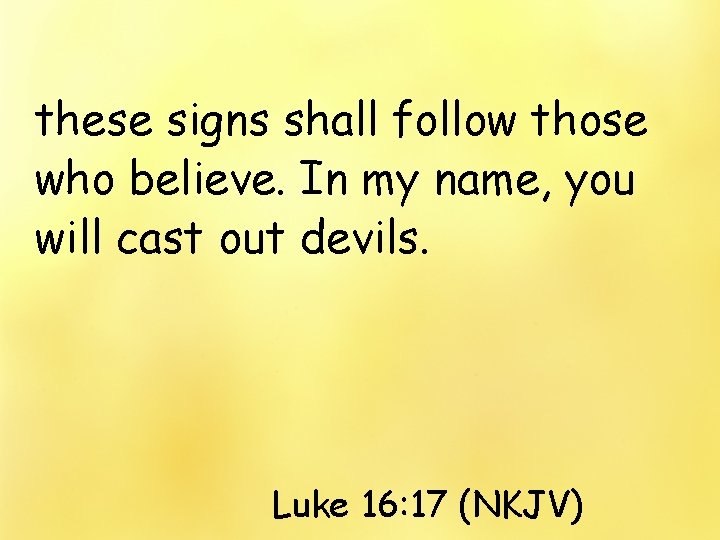 these signs shall follow those who believe. In my name, you will cast out