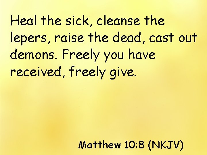 Heal the sick, cleanse the lepers, raise the dead, cast out demons. Freely you