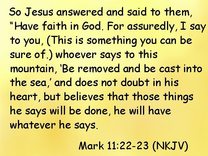 So Jesus answered and said to them, “Have faith in God. For assuredly, I