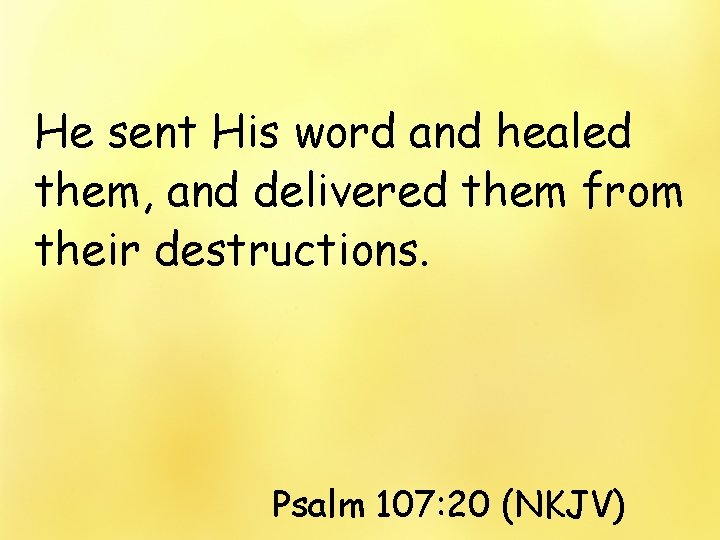 He sent His word and healed them, and delivered them from their destructions. Psalm