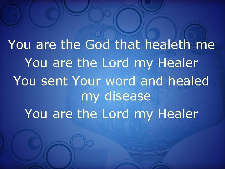 You are the God that healeth me You are the Lord my Healer You