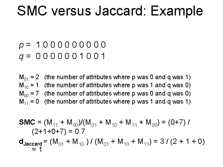 SMC versus Jaccard: Example p= 100000 q= 0000001001 M 01 = 2 M 10