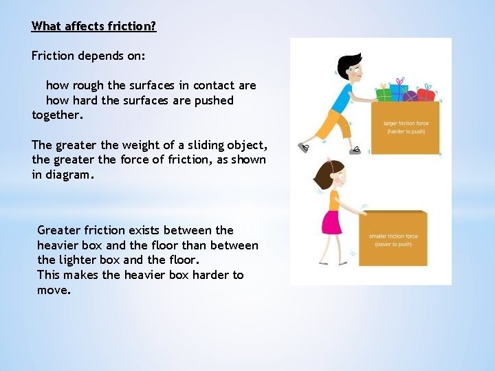 What affects friction? Friction depends on: how rough the surfaces in contact are how