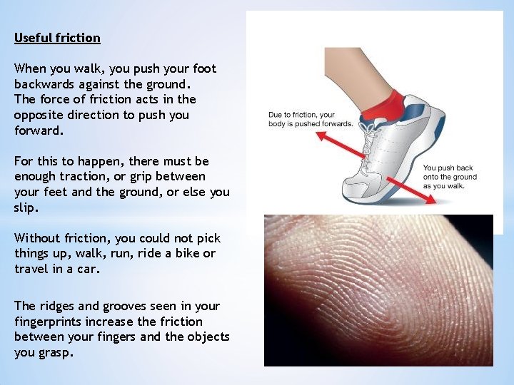 Useful friction When you walk, you push your foot backwards against the ground. The