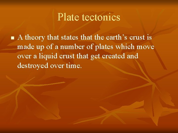 Plate tectonics n A theory that states that the earth’s crust is made up Plate tectonics n A theory that states that the earth’s crust is made up
