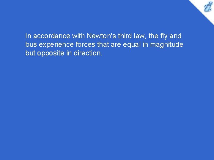 In accordance with Newton’s third law, the fly and bus experience forces that are