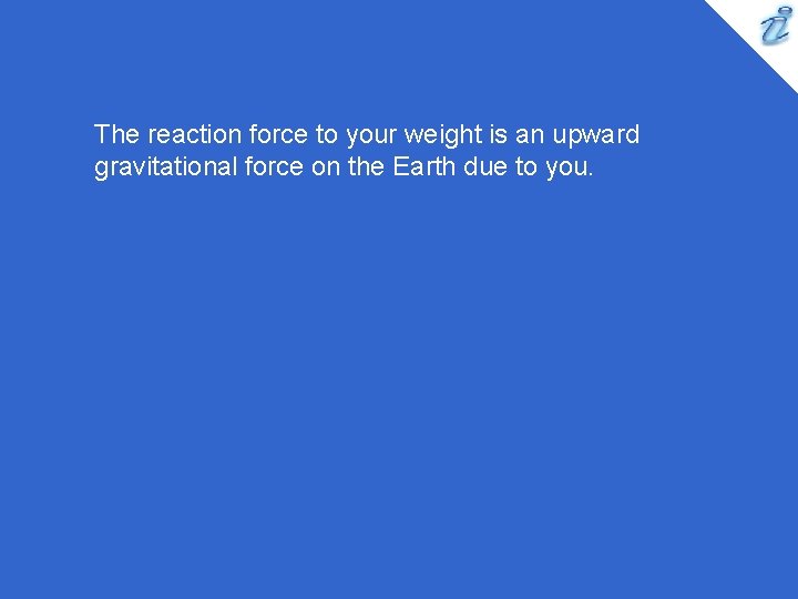 The reaction force to your weight is an upward gravitational force on the Earth