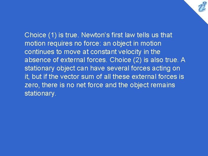 Choice (1) is true. Newton’s first law tells us that motion requires no force: