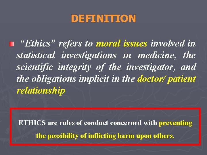 DEFINITION “Ethics” refers to moral issues involved in statistical investigations in medicine, the scientific