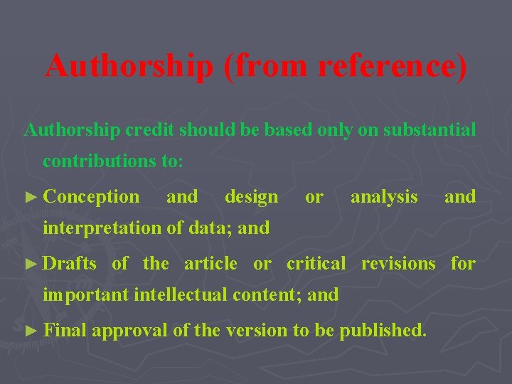 Authorship (from reference) Authorship credit should be based only on substantial contributions to: ►
