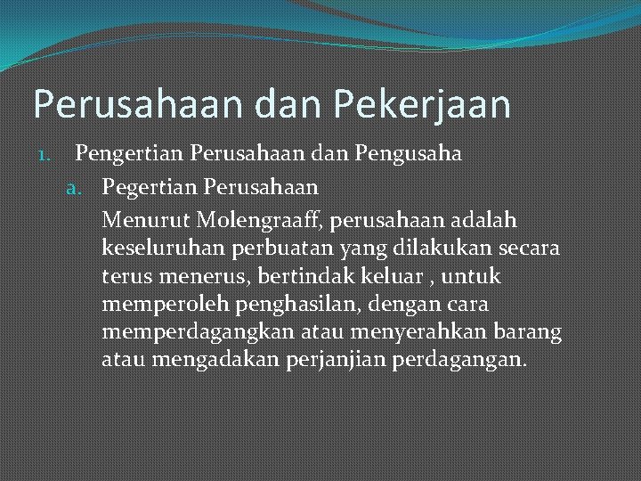 Perusahaan dan Pekerjaan 1. Pengertian Perusahaan dan Pengusaha a. Pegertian Perusahaan Menurut Molengraaff, perusahaan