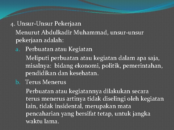 4. Unsur-Unsur Pekerjaan Menurut Abdulkadir Muhammad, unsur-unsur pekerjaan adalah: a. Perbuatan atau Kegiatan Meliputi