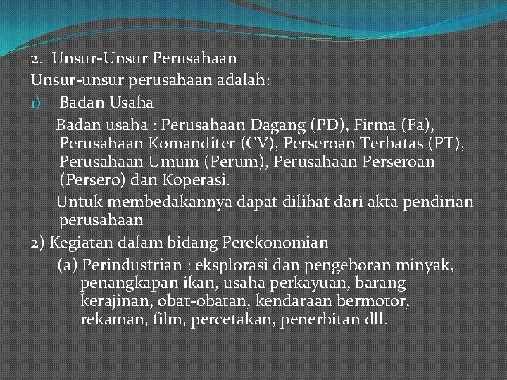 2. Unsur-Unsur Perusahaan Unsur-unsur perusahaan adalah: 1) Badan Usaha Badan usaha : Perusahaan Dagang