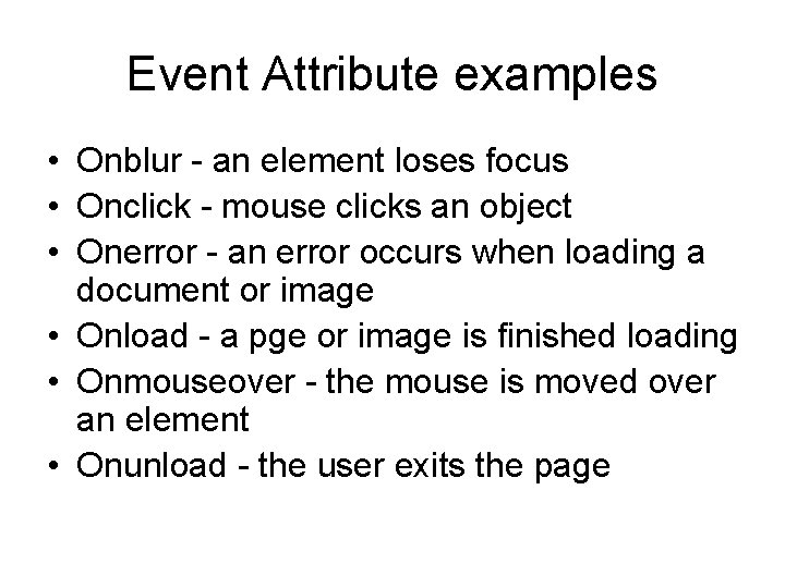 Event Attribute examples • Onblur - an element loses focus • Onclick - mouse