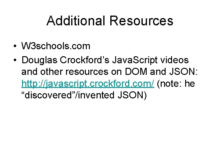 Additional Resources • W 3 schools. com • Douglas Crockford’s Java. Script videos and