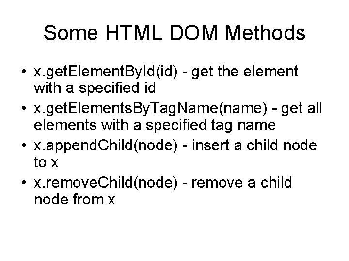 Some HTML DOM Methods • x. get. Element. By. Id(id) - get the element
