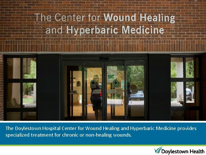 The Doylestown Hospital Center for Wound Healing and Hyperbaric Medicine provides specialized treatment for