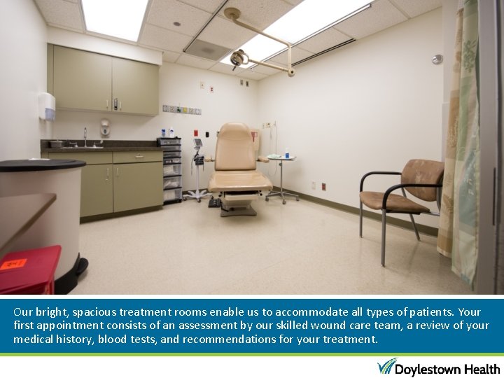 Our bright, spacious treatment rooms enable us to accommodate all types of patients. Your