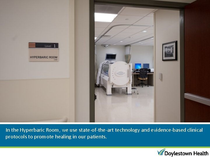 In the Hyperbaric Room, we use state-of-the-art technology and evidence-based clinical protocols to promote