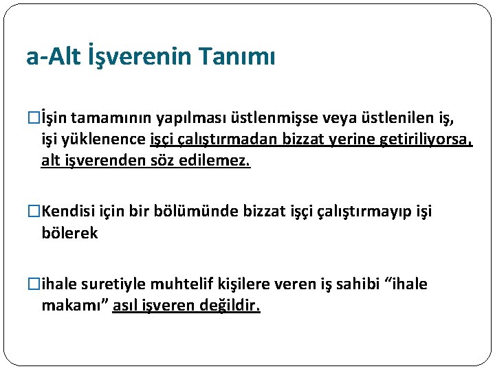 a-Alt İşverenin Tanımı �İşin tamamının yapılması üstlenmişse veya üstlenilen iş, işi yüklenence işçi çalıştırmadan