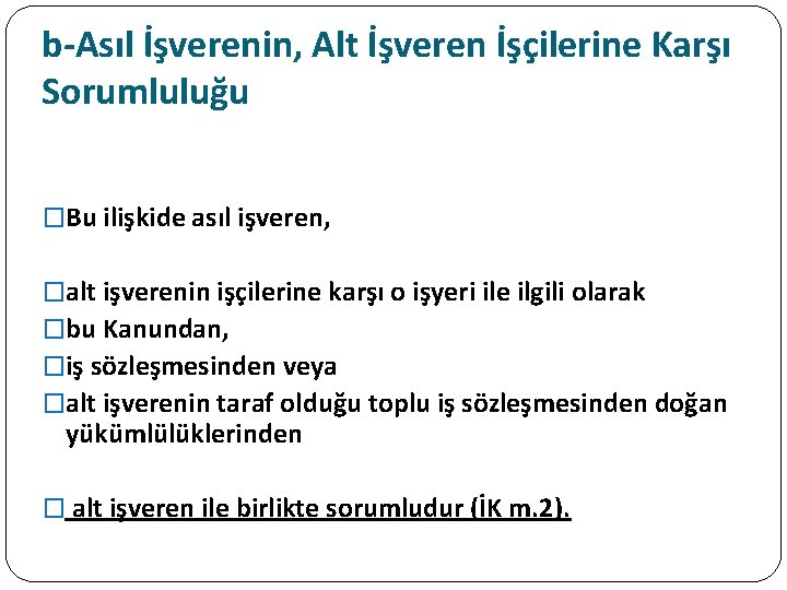 b-Asıl İşverenin, Alt İşveren İşçilerine Karşı Sorumluluğu �Bu ilişkide asıl işveren, �alt işverenin işçilerine